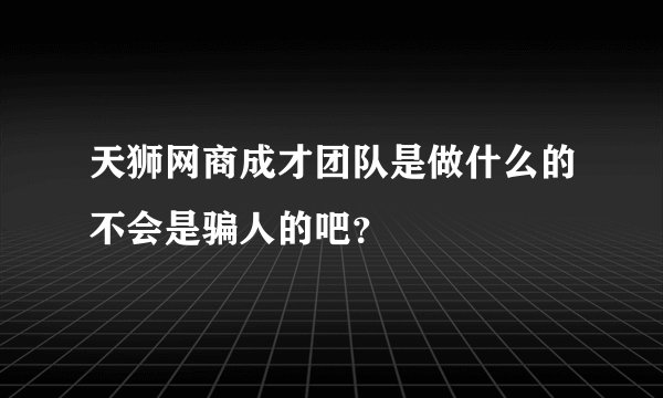 天狮网商成才团队是做什么的不会是骗人的吧？