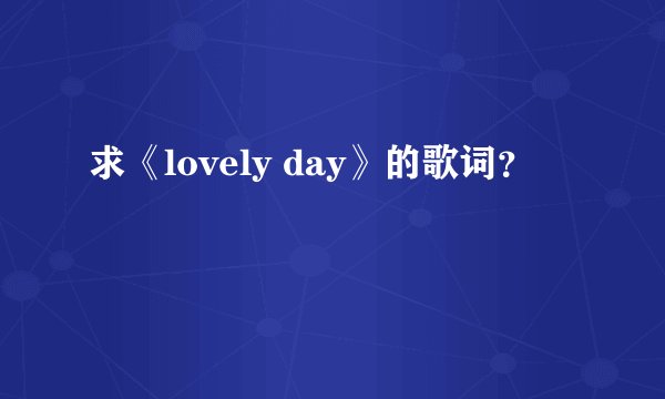 求《lovely day》的歌词？