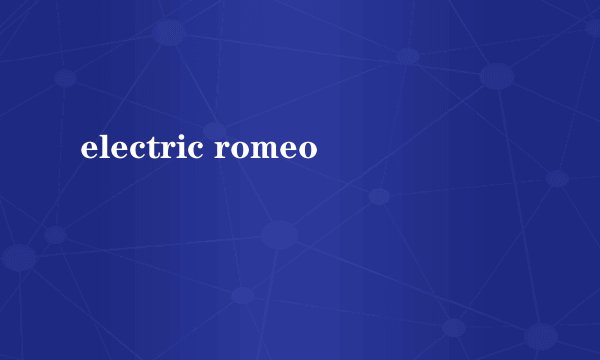 electric romeo