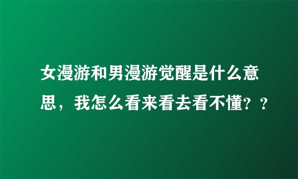 女漫游和男漫游觉醒是什么意思，我怎么看来看去看不懂？？