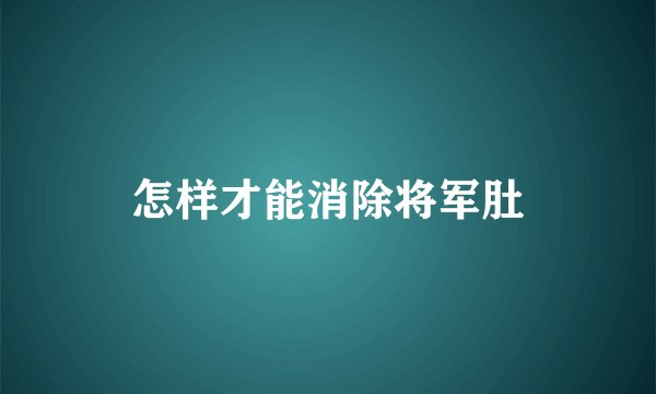 怎样才能消除将军肚