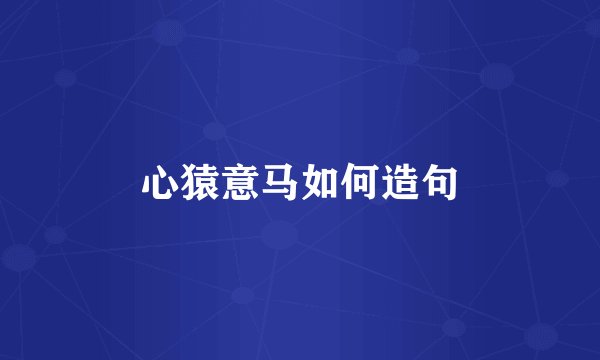 心猿意马如何造句