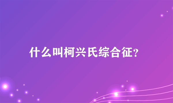 什么叫柯兴氏综合征？