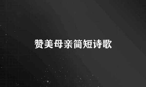 赞美母亲简短诗歌