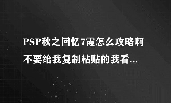 PSP秋之回忆7霞怎么攻略啊不要给我复制粘贴的我看不懂..