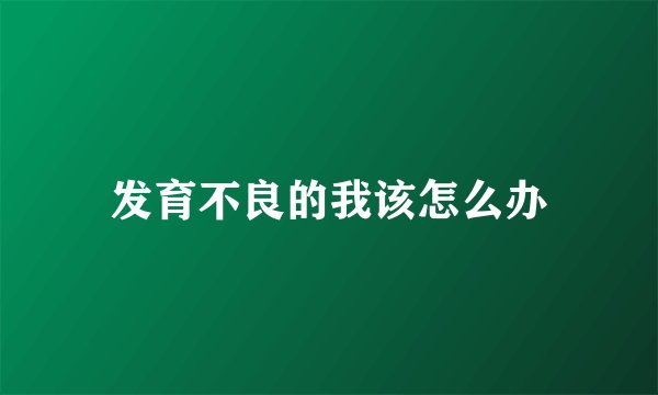 发育不良的我该怎么办