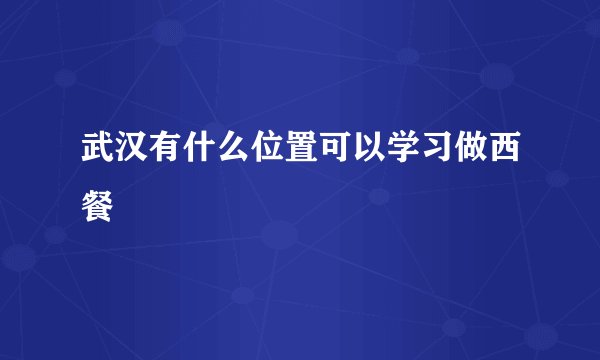 武汉有什么位置可以学习做西餐