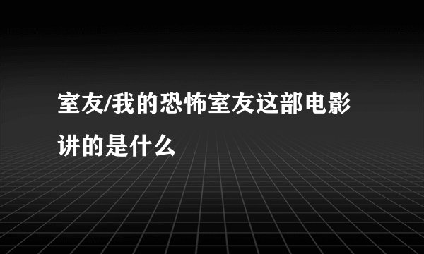 室友/我的恐怖室友这部电影讲的是什么