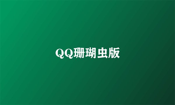 QQ珊瑚虫版