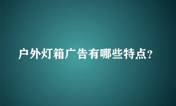 户外灯箱广告有哪些特点？