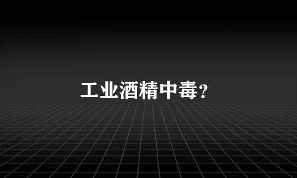 工业酒精中毒？