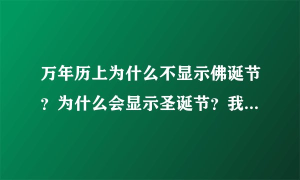 万年历上为什么不显示佛诞节？为什么会显示圣诞节？我们中国不是更加偏向于佛教嘛？