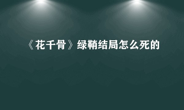 《花千骨》绿鞘结局怎么死的