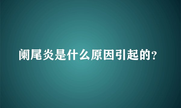 阑尾炎是什么原因引起的？