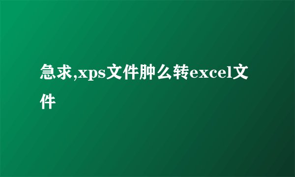 急求,xps文件肿么转excel文件