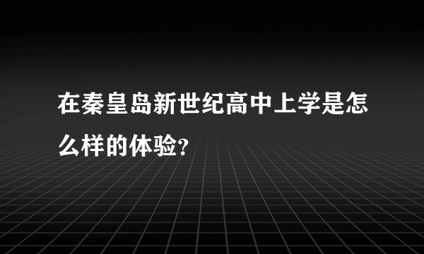 在秦皇岛新世纪高中上学是怎么样的体验？