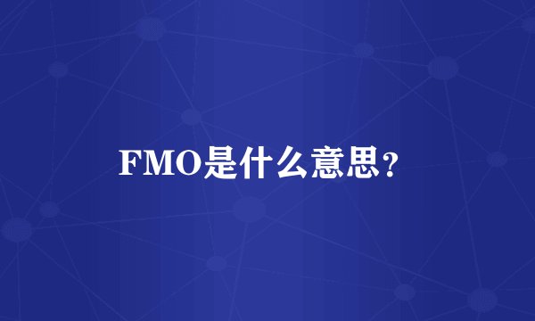 FMO是什么意思？