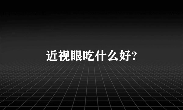 近视眼吃什么好?