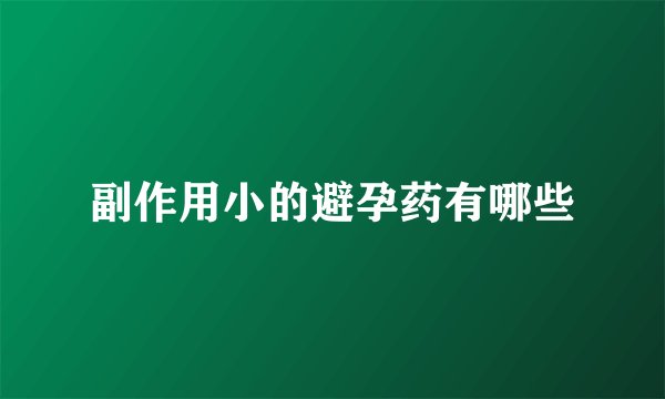 副作用小的避孕药有哪些