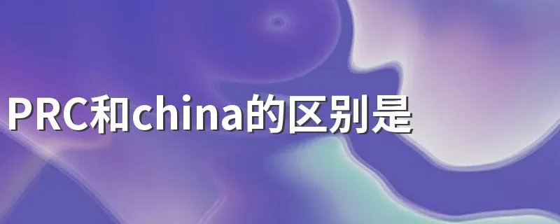 PRC和china的区别是什么