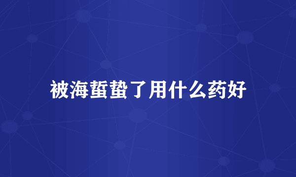 被海蜇蛰了用什么药好