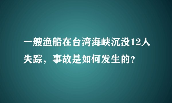 一艘渔船在台湾海峡沉没12人失踪，事故是如何发生的？