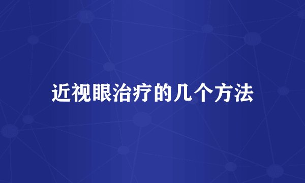 近视眼治疗的几个方法