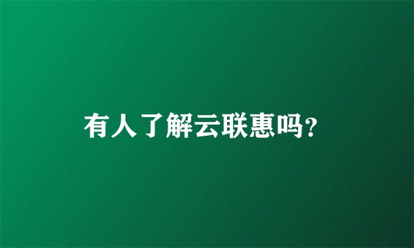 有人了解云联惠吗？