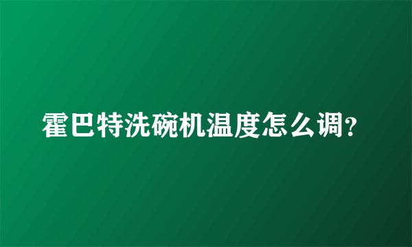 霍巴特洗碗机温度怎么调？