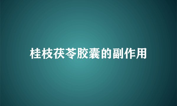 桂枝茯苓胶囊的副作用