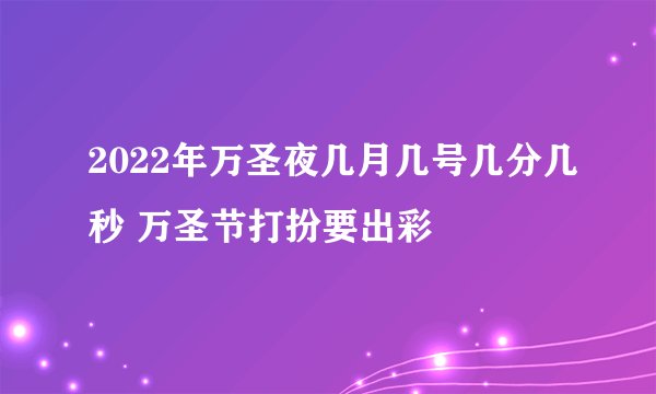 2022年万圣夜几月几号几分几秒 万圣节打扮要出彩