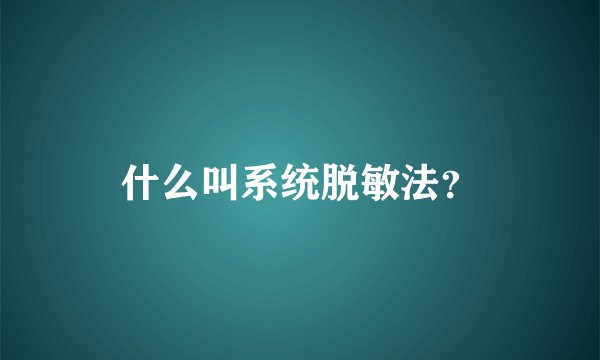 什么叫系统脱敏法？