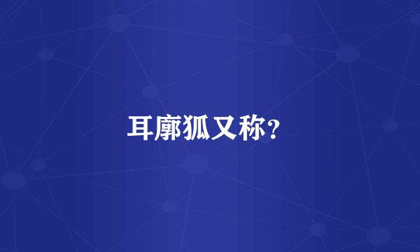 耳廓狐又称？