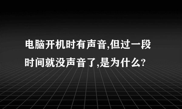 电脑开机时有声音,但过一段时间就没声音了,是为什么?