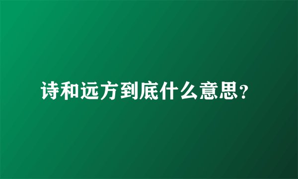 诗和远方到底什么意思？