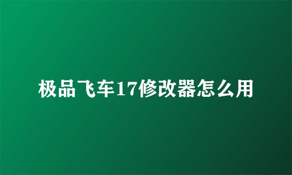 极品飞车17修改器怎么用
