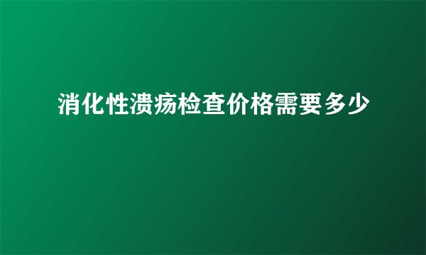 消化性溃疡检查价格需要多少