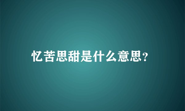 忆苦思甜是什么意思？