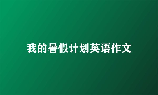 我的暑假计划英语作文