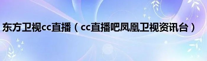 东方卫视cc直播（cc直播吧凤凰卫视资讯台）