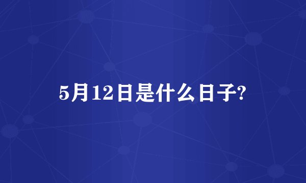 5月12日是什么日子?
