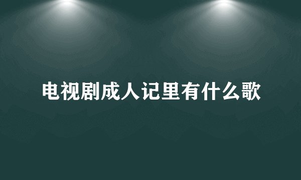 电视剧成人记里有什么歌