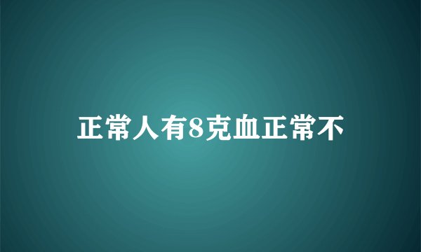 正常人有8克血正常不