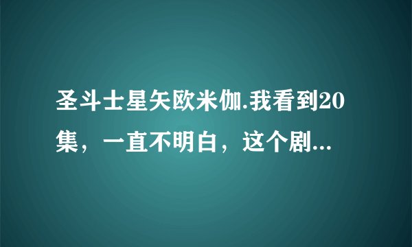 圣斗士星矢欧米伽.我看到20集，一直不明白，这个剧情很狗血。我列一些问题大家讨论下？