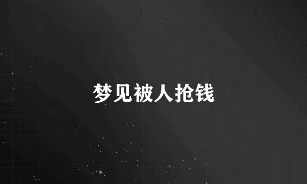 梦见被人抢钱
