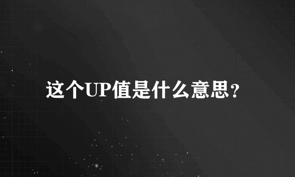这个UP值是什么意思？