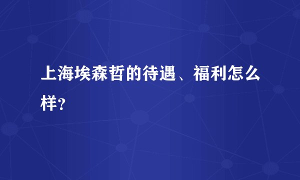 上海埃森哲的待遇、福利怎么样？