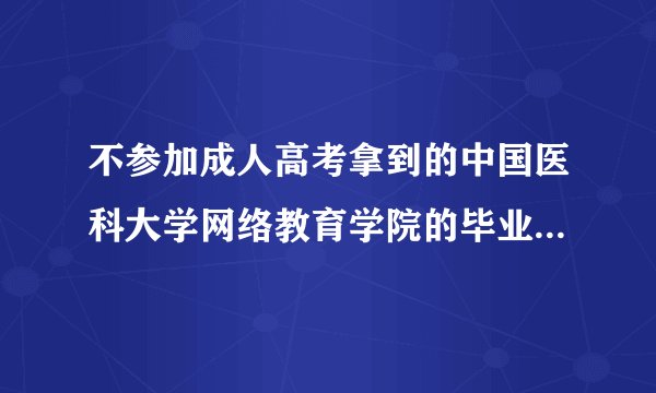 不参加成人高考拿到的中国医科大学网络教育学院的毕业证是不是全国认可?