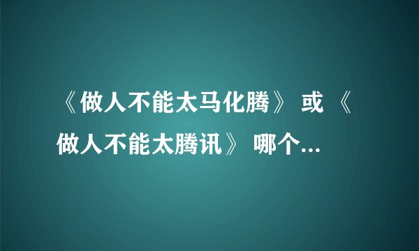 《做人不能太马化腾》 或 《做人不能太腾讯》 哪个会成为2010末最流行的话？