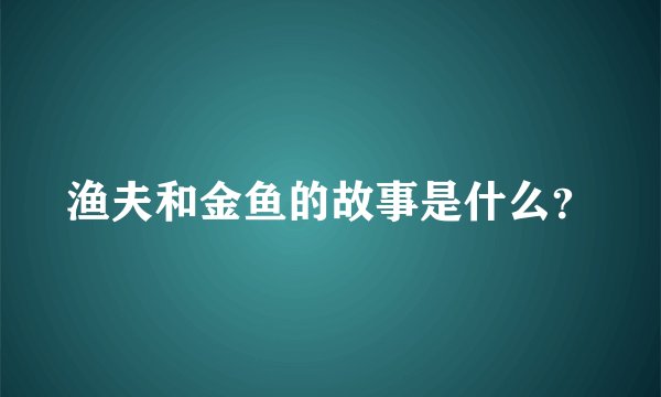 渔夫和金鱼的故事是什么？